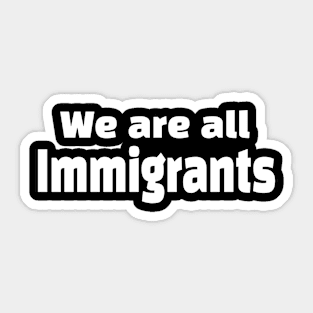 We Are All Immigrants Sticker